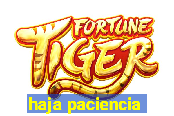 haja paciencia